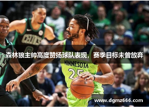 森林狼主帅高度赞扬球队表现，赛季目标未曾放弃