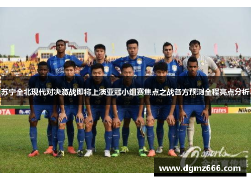 苏宁全北现代对决激战即将上演亚冠小组赛焦点之战各方预测全程亮点分析