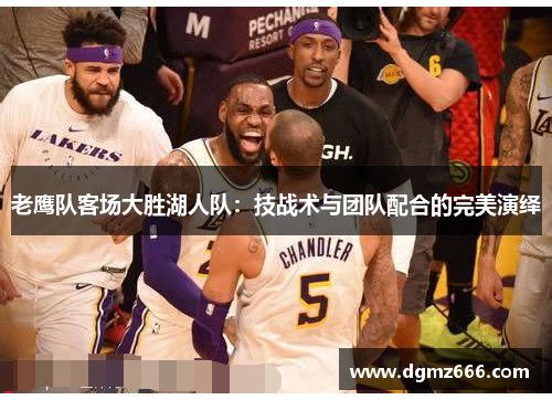 老鹰队客场大胜湖人队：技战术与团队配合的完美演绎