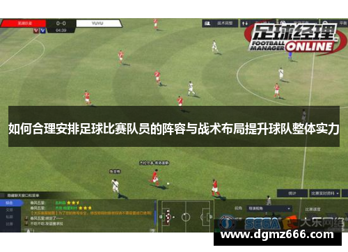 如何合理安排足球比赛队员的阵容与战术布局提升球队整体实力