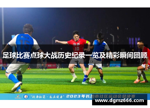 足球比赛点球大战历史纪录一览及精彩瞬间回顾