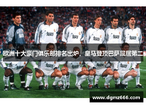 欧洲十大豪门俱乐部排名出炉，皇马登顶巴萨屈居第二