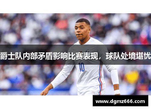 爵士队内部矛盾影响比赛表现，球队处境堪忧