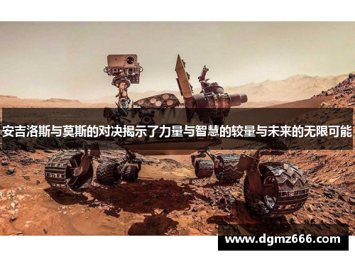 安吉洛斯与莫斯的对决揭示了力量与智慧的较量与未来的无限可能